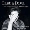 Cover Art for B09F725X38, Cast a Diva: The Hidden Life of Maria Callas by Lyndsy Spence