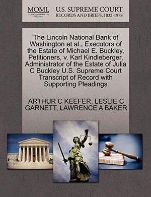 Cover Art for 9781270354956, The Lincoln National Bank of Washington et al., Executors of the Estate of Michael E. Buckley, Petitioners, V. Karl Kindleberger, Administrator of the Estate of Julia C Buckley U.S. Supreme Court Transcript of Record with Supporting Pleadings by Arthur C. Keefer, Leslie C. Garnett, Lawrence A. Baker