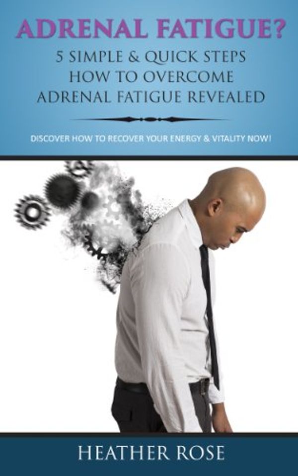 Cover Art for B00I9AVFX4, Adrenal Fatigue ? : 5 Simple & Quick Steps How To Overcome Adrenal Fatigue Revealed: Discover How To Recover Your Energy & Vitality Now ! by Heather Rose