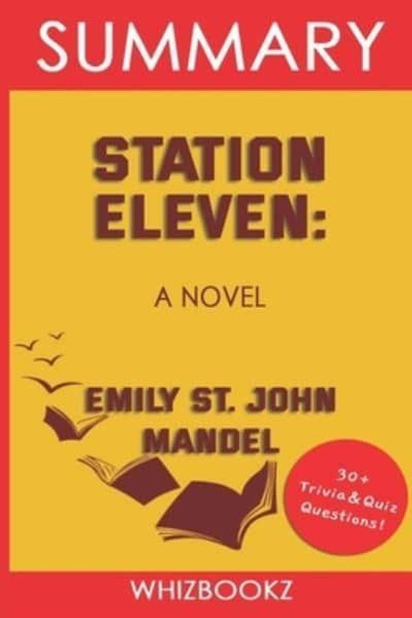 Cover Art for 9798418668189, Summary to Station Eleven: A Novel by Emily St. John Mandel (Trivia Edition Collection) by Whiz Bookz