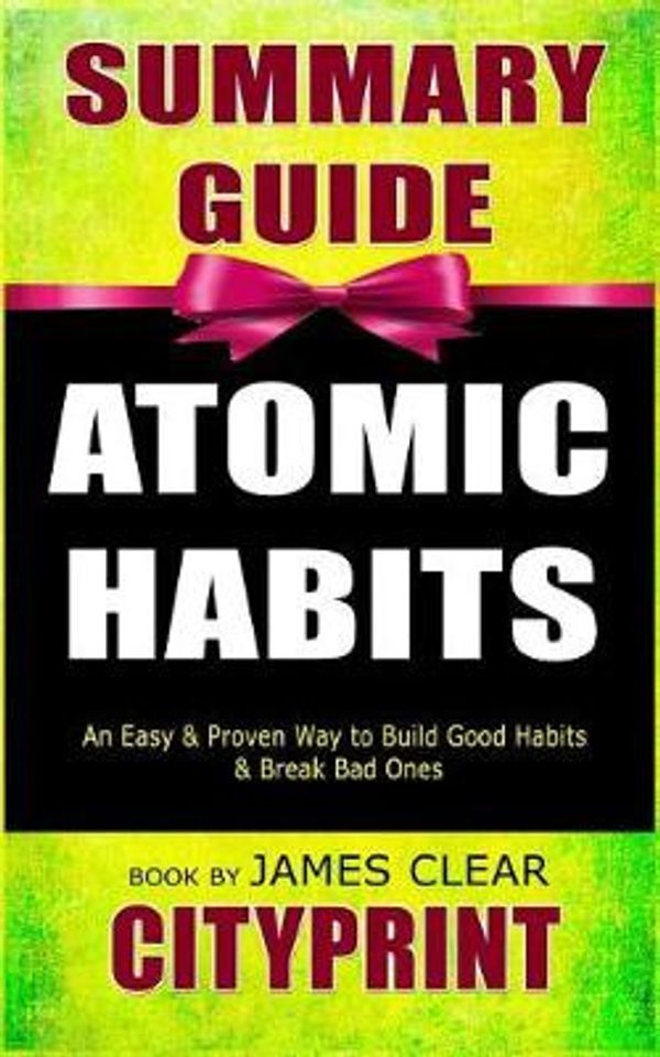 Cover Art for 9781798149188, Summary Guide | ATOMIC HABITS: An Easy & Proven Way to Build Good Habits & Break Bad Ones | Book by James Clear | CityPrint by Cityprint