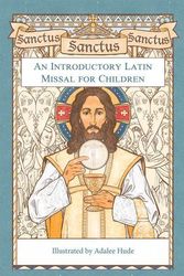 Cover Art for 9781505128291, Sanctus, Sanctus, Sanctus: An Introductory Latin Missal for Children by Adalee Hude
