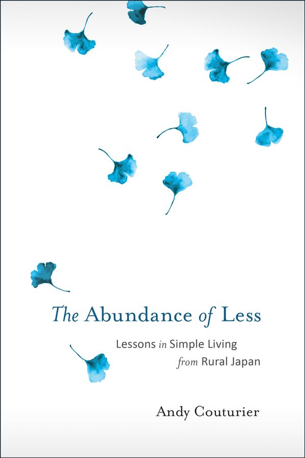 Cover Art for 9781623171322, The Abundance of Less: Lessons in Simple Living from Rural Japan by Andy Couturier