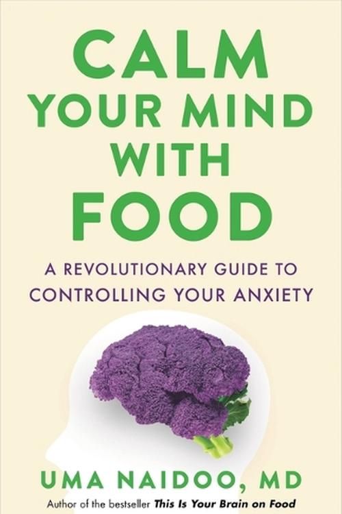 Cover Art for 9780316502092, Calm Your Mind with Food: A Revolutionary Guide to Controlling Your Anxiety by Naidoo MD, Uma