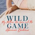 Cover Art for 9781784742584, Wild Game: My Mother, Her Lover and Me by Adrienne Brodeur