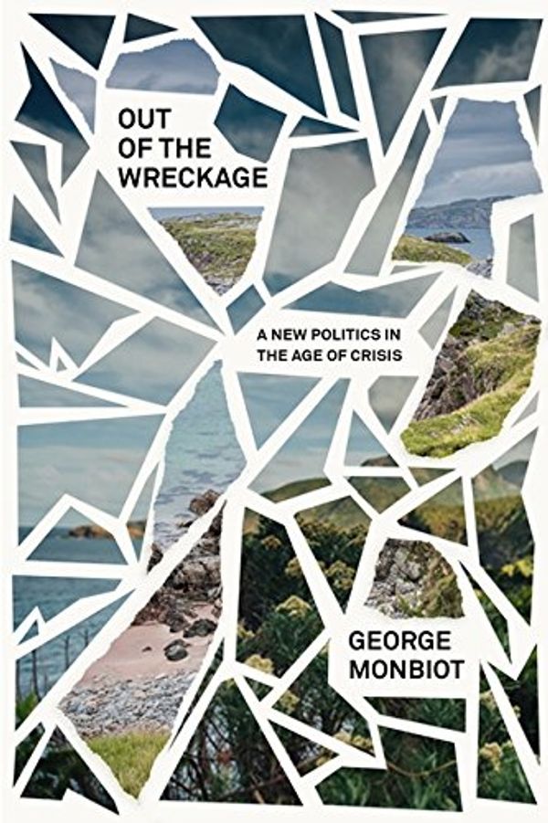 Cover Art for 9781786637451, Out of the WreckageFinding Hope in the Age of Crisis by George Monbiot