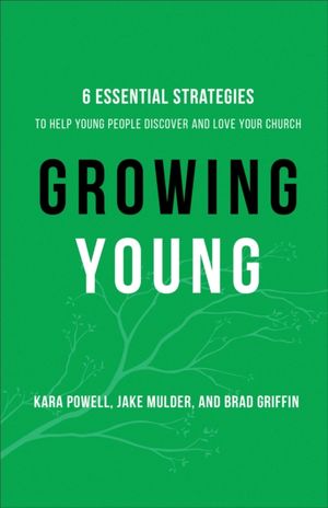Cover Art for 9780801019258, Growing YoungSix Essential Strategies to Help Young People D... by Kara Powell