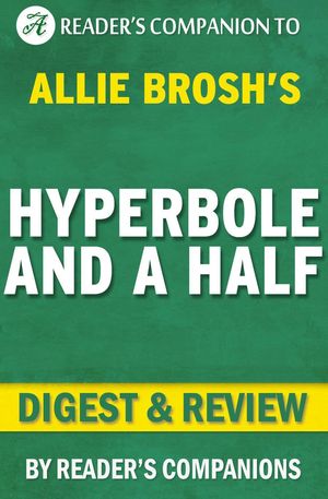 Cover Art for 9781524261900, Hyperbole and a Half: Unfortunate Situations, Flawed Coping Mechanisms, Mayhem, and Other Things That Happened By Allie Brosh Digest & Review by Reader's Companions