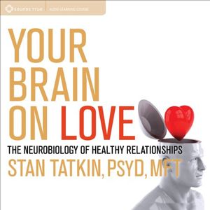Cover Art for B00NPB7EDW, Your Brain on Love: The Neurobiology of Healthy Relationships by Stan Tatkin PsyD