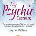 Cover Art for B01K3250R2, My Psychic Casebook: The Amazing Secrets of the World's Most Respected Department-Store Medium (HarperTrue Fate - A Short Read) by Jayne Wallace (2015-03-12) by Jayne Wallace;Liz Dean