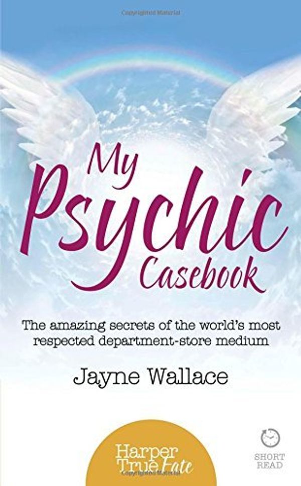 Cover Art for B01K3250R2, My Psychic Casebook: The Amazing Secrets of the World's Most Respected Department-Store Medium (HarperTrue Fate - A Short Read) by Jayne Wallace (2015-03-12) by Jayne Wallace;Liz Dean