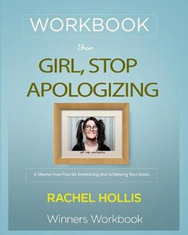 Cover Art for 9781950171613, Workbook For Girl, Stop Apologizing: A Shame-Free Plan for Embracing and Achieving Your Goals By Rachel Hollis by Winners Workbook, Smile Publishers