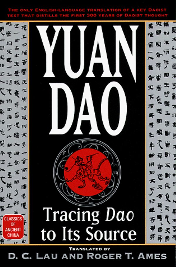 Cover Art for 9780345425683, Yuan Dao: Tracing Dao to Its Source (Classics of Ancient China) by Dim Cheuk Lau, Roger T. Ames
