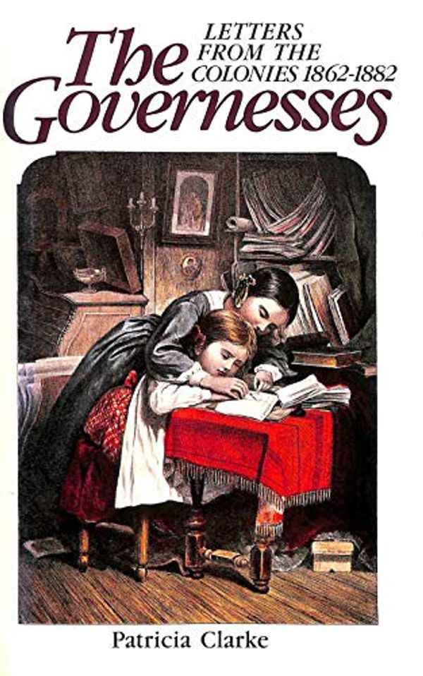 Cover Art for 9780091608507, The Governesses: Letters from the Colonies, 1862-82 by Clarke, Patricia