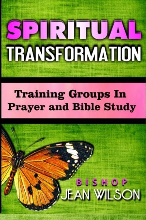 Cover Art for 9781519194619, Spiritual TransformationTraining Groups in Prayer and Bible Study by Bishop Jean Wilson, V, Apostle Theresa Buckner, Apostle Latonia Moore