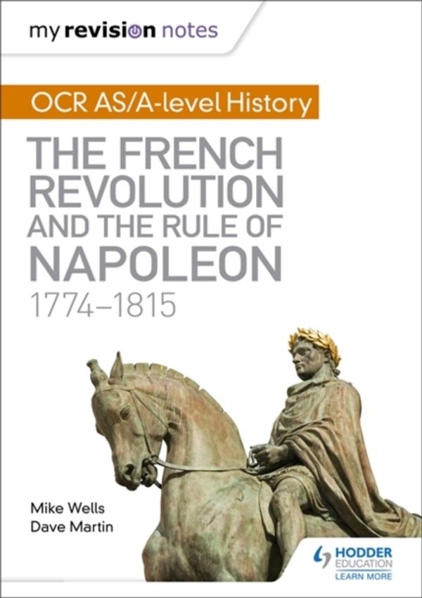 Cover Art for 9781471876035, My Revision Notes: OCR AS/A-level History: The French Revolution and the rule of Napoleon 1774-1815 by Wells, Mike, Martin, Dave