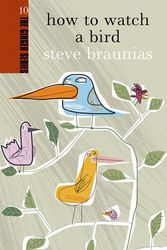 Cover Art for 9780958262965, How to Watch a Bird: Ginger Series Volume 10 by Braunias Steve