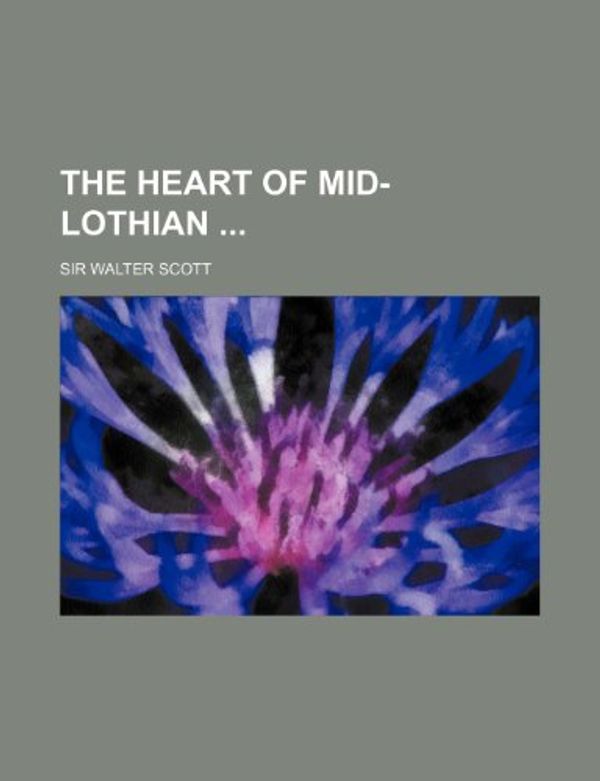 Cover Art for 9781234937287, The Heart of Mid-Lothian by Walter Scott