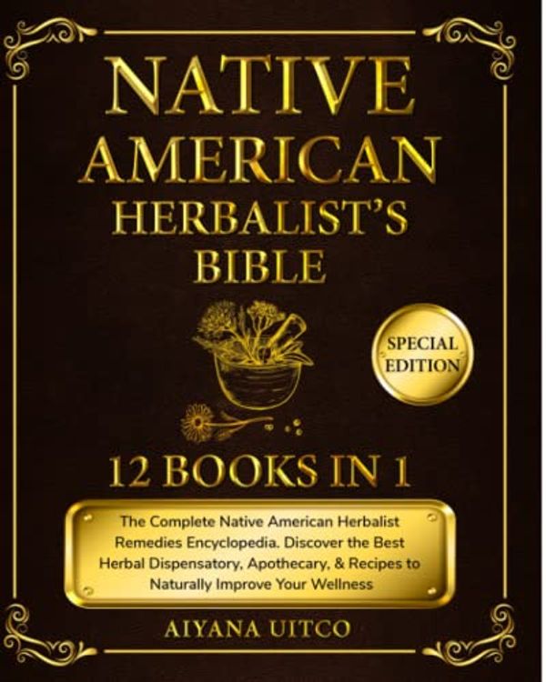 Cover Art for 9798757236407, NATIVE AMERICAN HERBALIST’S BIBLE [12 Books in 1]: The Most Comprehensive Guide To Herbal Remedies. Discover How To Create Your Apothecary With Ancient Dispensatory Recipes And Improve Your Wellness. by Aiyana Uitco