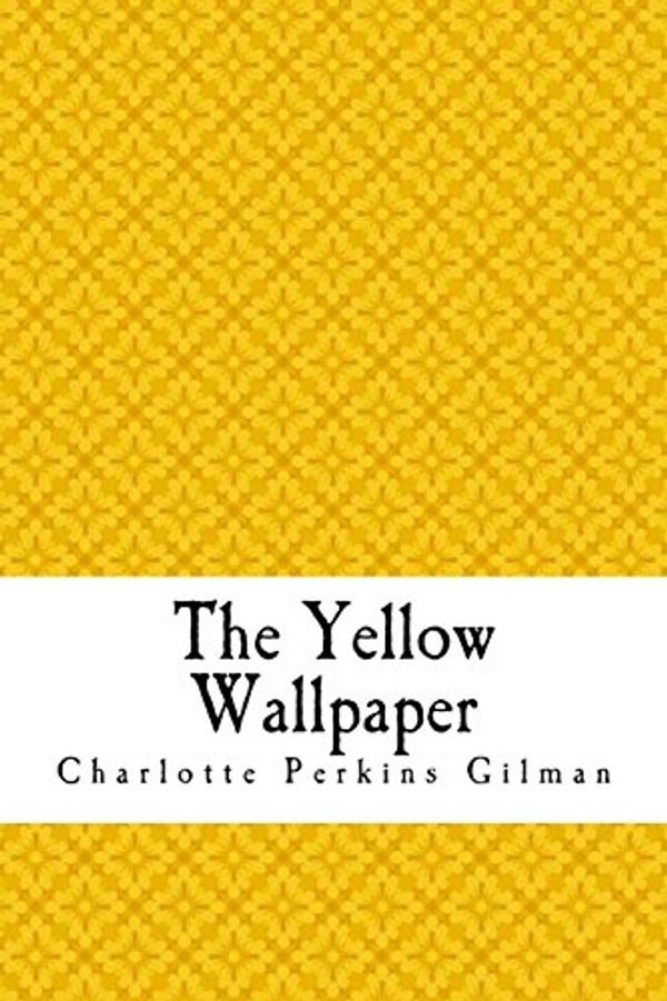 Cover Art for 9781718801172, The Yellow Wallpaper: The Yellow Wall-paper. A Story by Charlotte Perkins Gilman