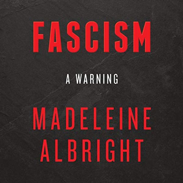 Cover Art for B078XKL3PK, Fascism: A Warning by Madeleine Albright