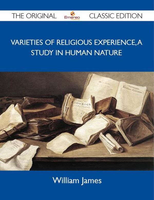 Cover Art for 2370004690506, Varieties of Religious Experience, a Study in Human Nature - The Original Classic Edition by William James