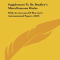 Cover Art for 9781162048963, Supplement to Dr. Bradley's Miscellaneous Works by James Bradley