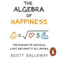 Cover Art for B07R6P4K75, The Algebra of Happiness: The Pursuit of Success, Love and What It All Means by Scott Galloway