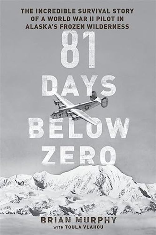 Cover Art for 9780306823282, 81 Days Below Zero: The Incredible Survival Story of a World War II Pilot in Alaska's Frozen Wilderness by Brian Murphy