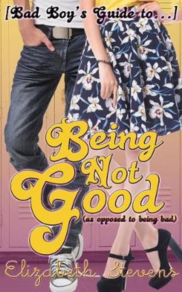 Cover Art for 9780648438199, Being Not Good: as opposed to being bad ([Bad Boy's Guide to...]) by Elizabeth Stevens