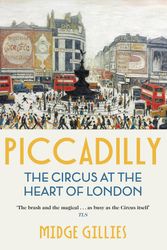 Cover Art for 9781529339734, Piccadilly: The Circus at the Heart of London by Midge Gillies