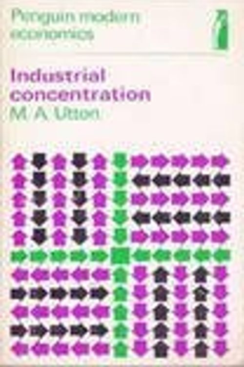 Cover Art for 9780140801729, Industrial Concentration by M.A. Utton