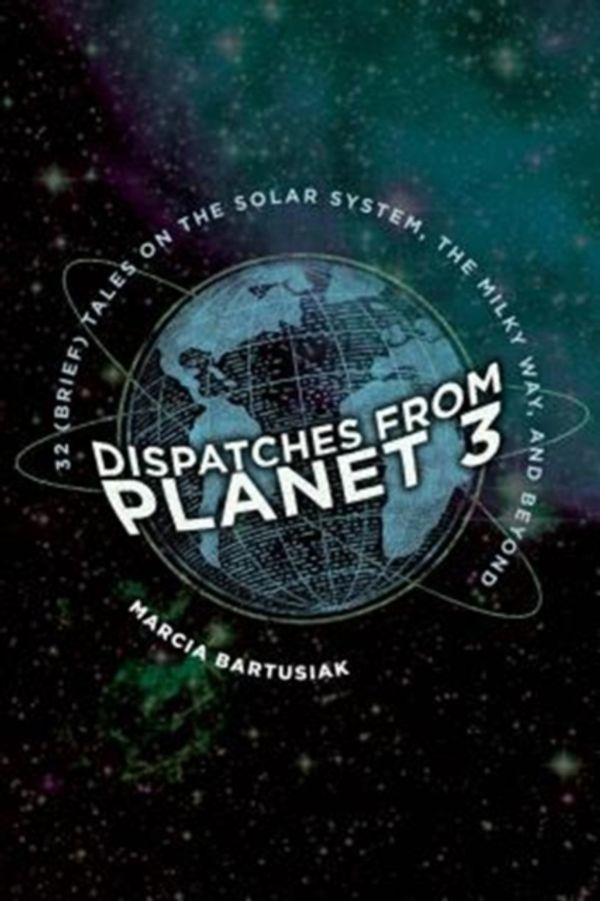 Cover Art for 9780300235746, Dispatches from Planet 3Thirty-Two (Brief) Tales on the Solar System, t... by Marcia Bartusiak