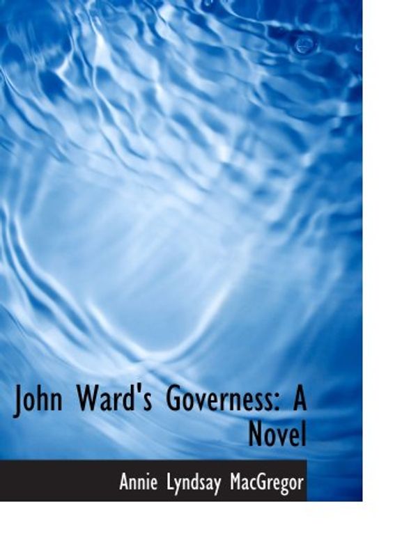 Cover Art for 9780554987484, John Ward's Governess: A Novel by Annie Lyndsay MacGregor