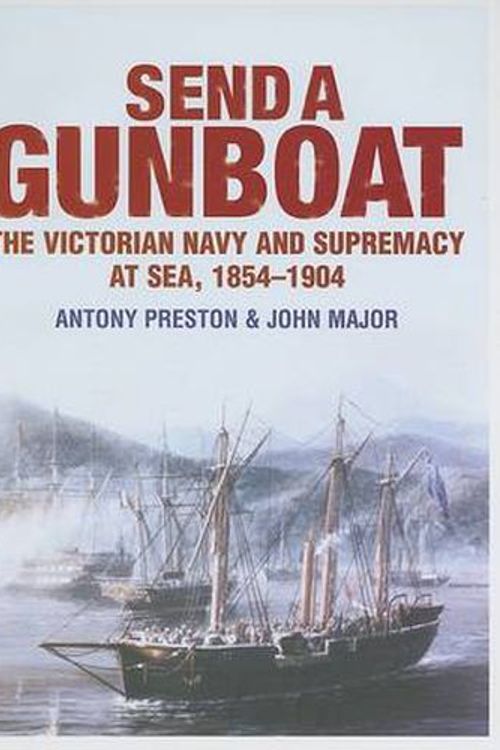 Cover Art for 9781591148180, Send a Gunboat: The Victorian Navy and Supremacy At Sea, 1854-1904 by Anthony Preston