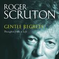 Cover Art for 9780826471314, Gentle Regrets: Thoughts From a Life by Roger Scruton