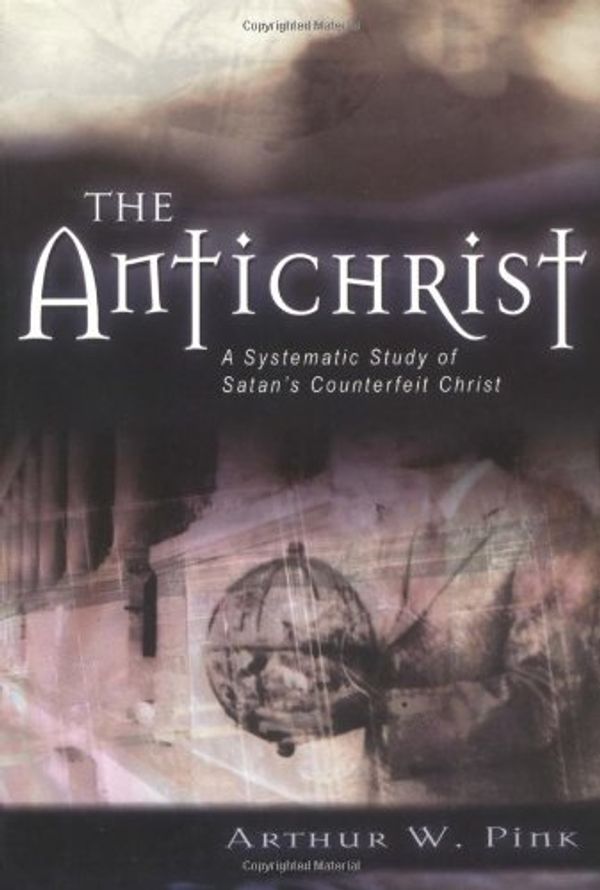 Cover Art for 9780825435027, The Antichrist by Arthur W. Pink