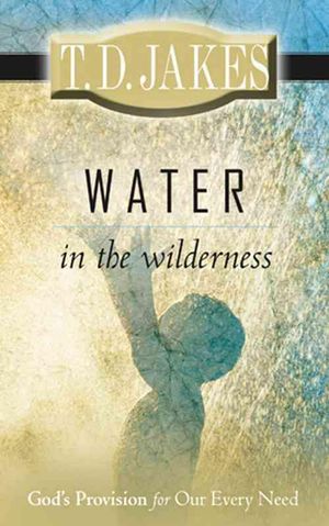 Cover Art for 9780768426458, Water in the Wilderness by T.d. Jakes