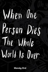 Cover Art for 9781925704136, When One Person Dies The Whole World Is Over by Mandy Ord