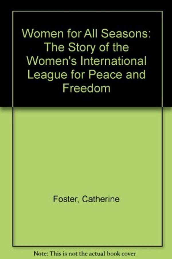 Cover Art for 9780820310923, Women for All Seasons: Story of the Women's International League for Peace and Freedom by Catherine Foster