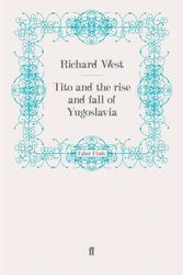 Cover Art for 9780571255818, Tito and the Rise and Fall of Yugoslavia by Richard West