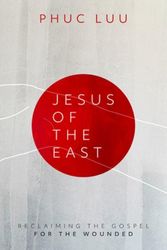 Cover Art for 9781513806723, Jesus of the East: Reclaiming the Gospel for the Wounded by Phuc Luu
