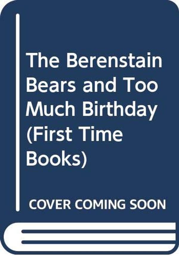 Cover Art for 9780606019927, The Berenstain Bears and Too Much Birthday by Stan Berenstain, Jan Berenstain