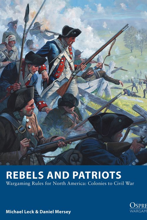 Cover Art for 9781472830227, Rebels and Patriots: Wargaming Rules for North America: Colonies to Civil War (Osprey Wargames) by Michael Leck