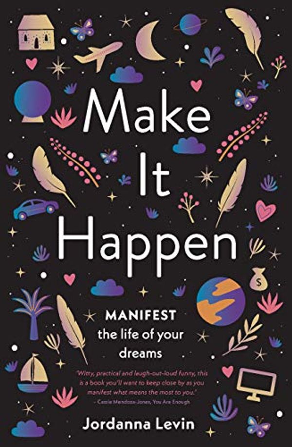 Cover Art for B07N8PDQPW, Make It Happen: Manifest the Life of Your Dreams by Jordanna Levin