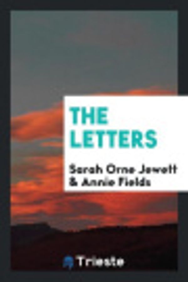 Cover Art for 9780649631612, The Letters by Sarah Orne Jewett,Annie Fields