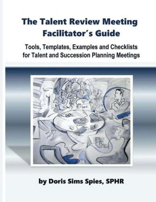 Cover Art for 9780692910733, The Talent Review Meeting Facilitator's Guide: Tools, Templates, Examples and Checklists for Talent and Succession Planning Meetings by Doris Sims Spies