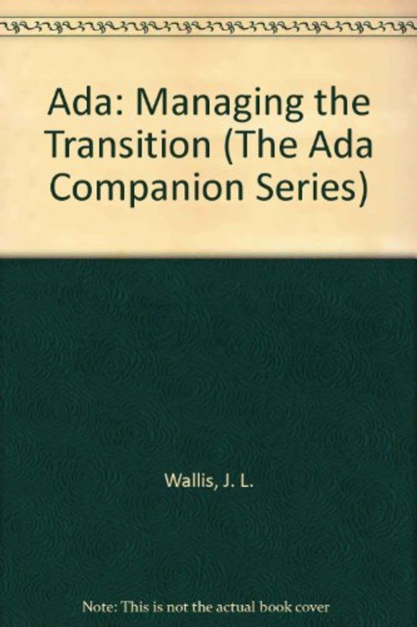 Cover Art for 9780521330916, Ada, managing the transition : proceedings of the Ada-Europe International Conference, Edinburgh, 6-8 May 1986 by edited by Peter J.L. Wallis