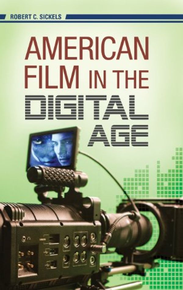 Cover Art for 9780275998622, American Film in the Digital Age by Robert C Sickels
