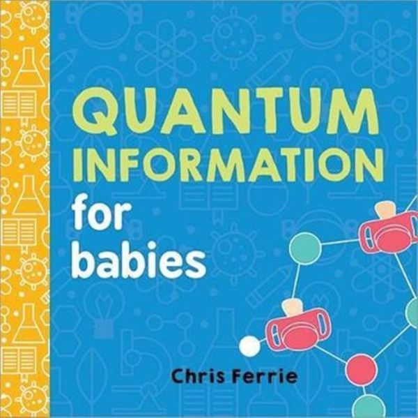 Cover Art for 9781492656302, Quantum Information for Babies (Baby University) by Chris Ferrie